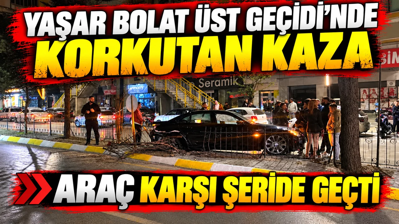 YAŞAR BOLAT ÜST GEÇİDİ’NDE KORKUTAN KAZA ARAÇ KARŞI ŞERİDE GEÇTİ