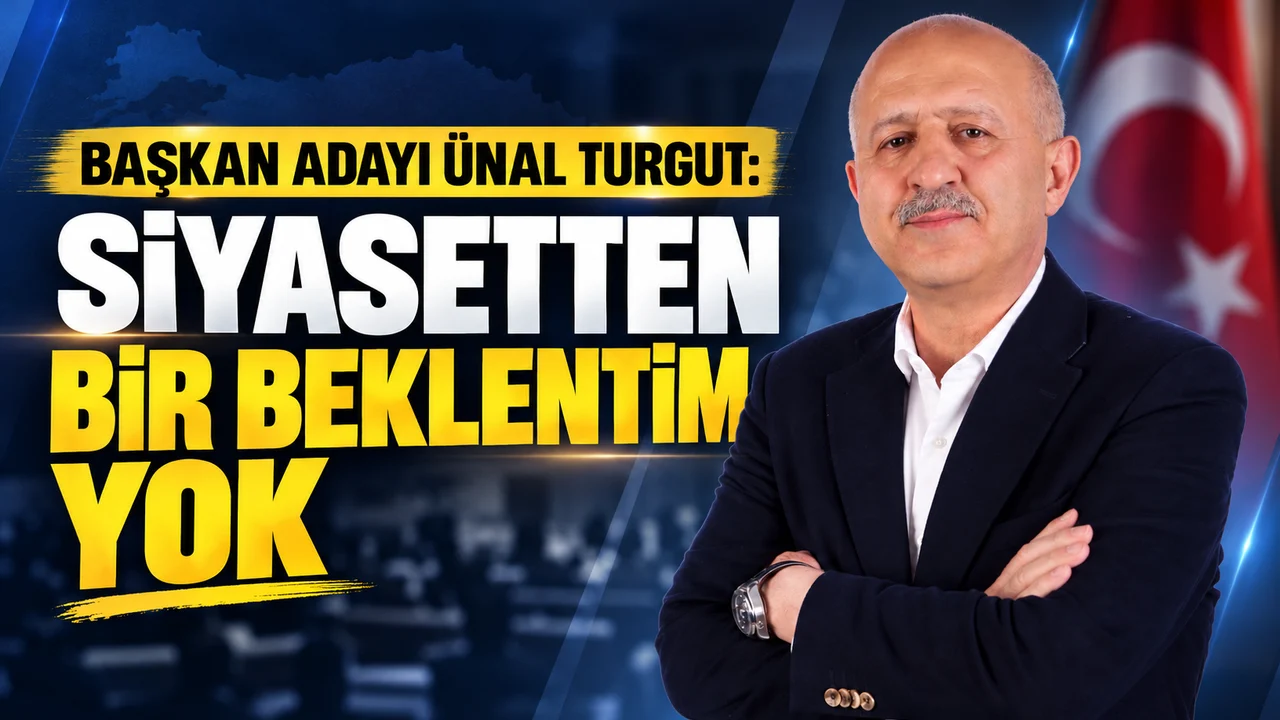 BAŞKAN ADAYI ÜNAL TURGUT: SİYASETTEN BİR BEKLENTİM YOK