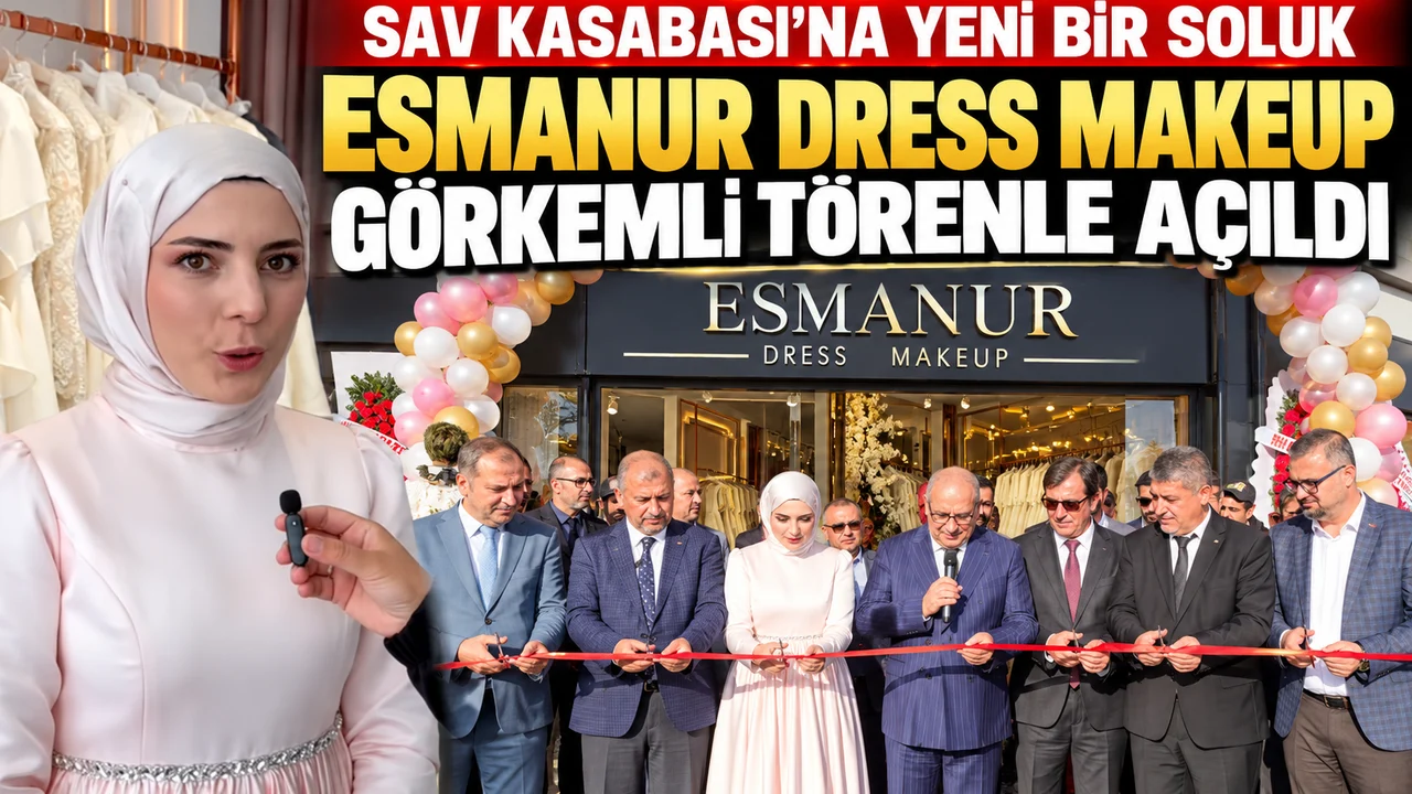 SAV KASABASI’NA YENİ BİR SOLUK: ESMANUR DRESS MAKEUP GÖRKEMLİ TÖRENLE AÇILDI