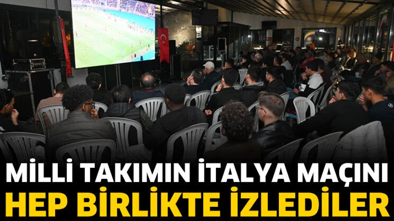 Milli Takımın İtalya maçını hep birlikte izlediler