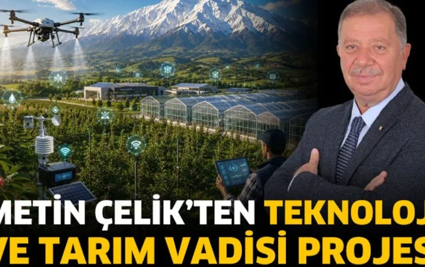 Metin Çelik’ten Teknoloji Ve Tarım Vadisi Projesi
