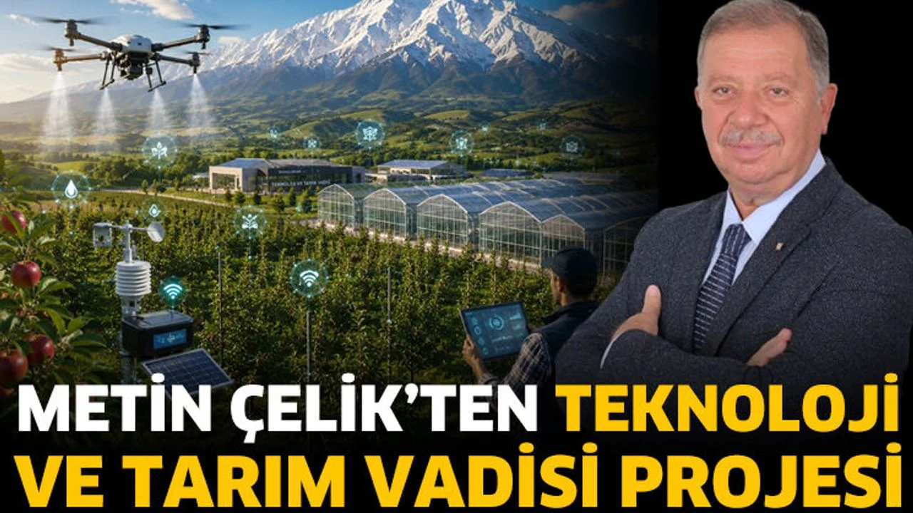 Metin Çelik’ten Teknoloji Ve Tarım Vadisi Projesi
