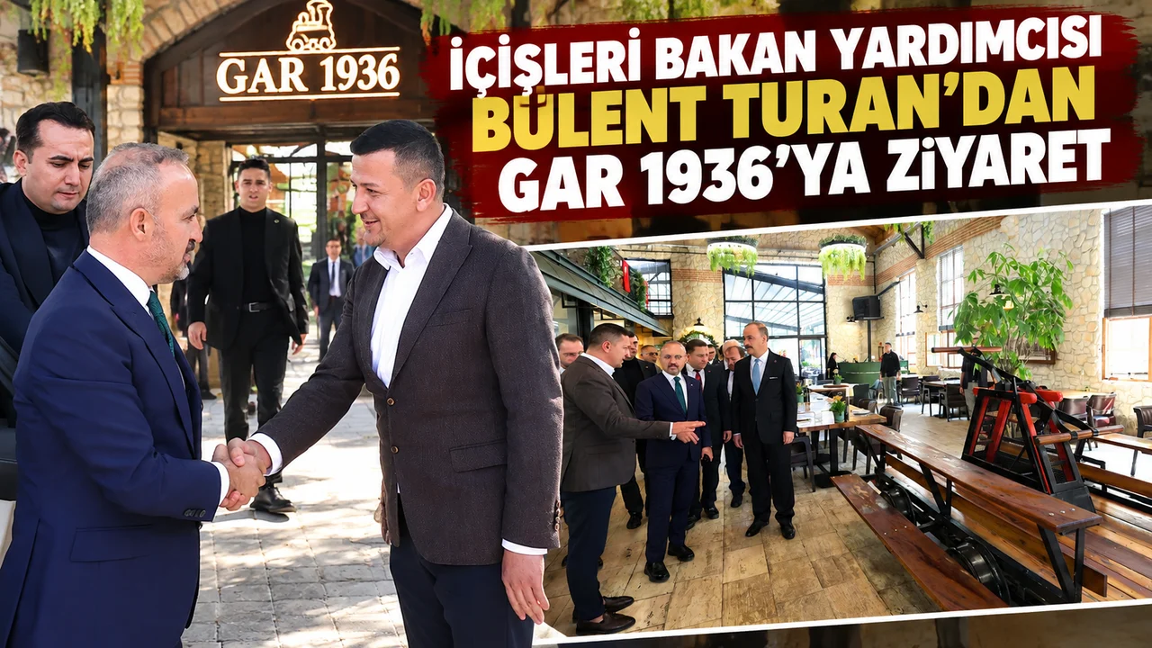 İÇİŞLERİ BAKAN YARDIMCISI BÜLENT TURAN’DAN GAR 1936’YA ZİYARET