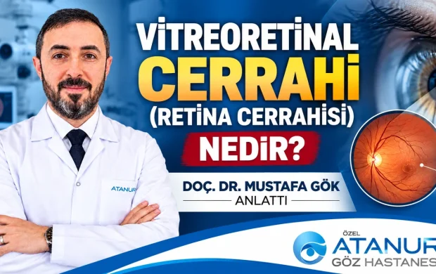 VİTREORETİNAL CERRAHİ (RETİNA CERRAHİSİ) NEDİR? DOÇ. DR. MUSTAFA GÖK ANLATTI