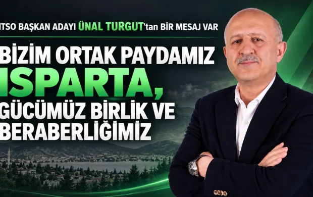 ITSO BAŞKAN ADAYI ÜNAL TURGUT'tan BİR MESAJ VAR  BİZİM ORTAK PAYDAMIZ ISPARTA, GÜCÜMÜZ BİRLİK VE BERABERLİĞİMİZ