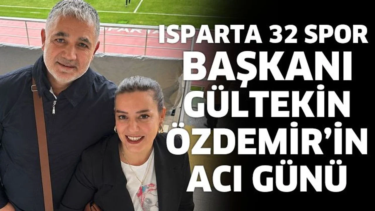 Isparta32Spor Başkanı Gültekin Özdemir’in acı günü