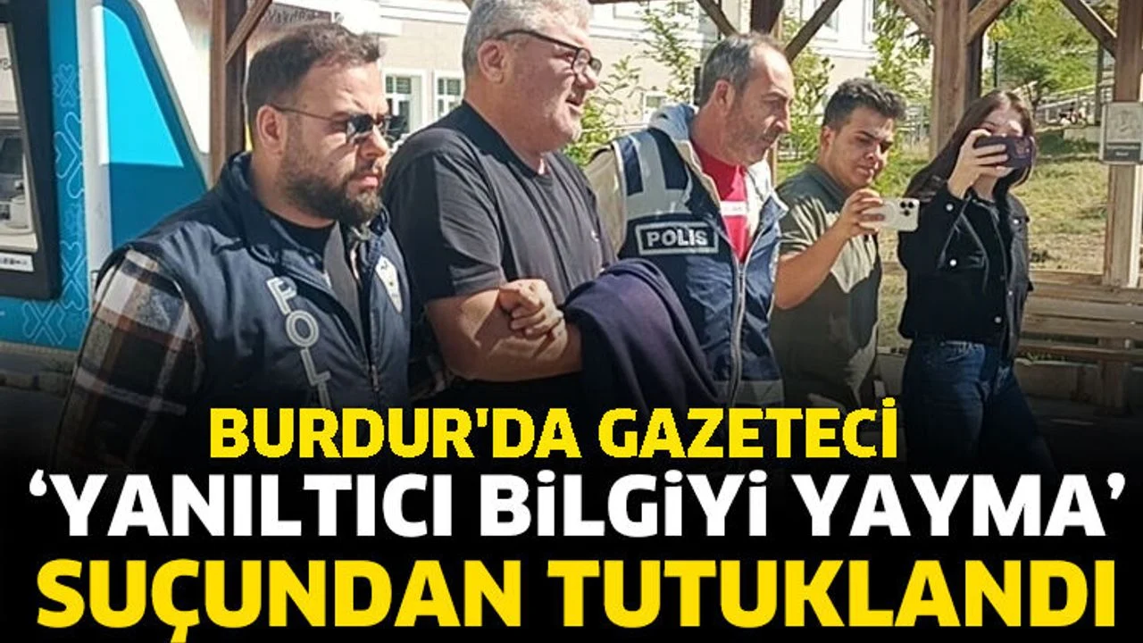 Burdur'da gazeteci ‘yanıltıcı bilgiyi yayma’ suçundan tutuklandı
