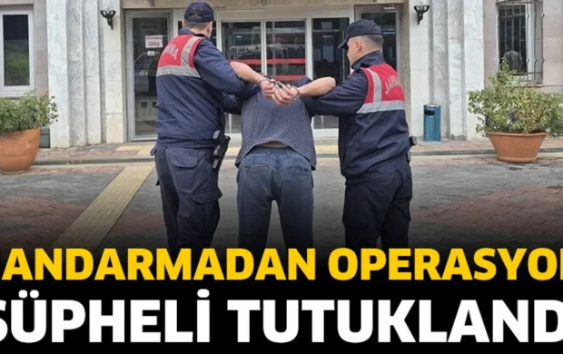 Jandarmadan operasyon! Şüpheli tutuklandı