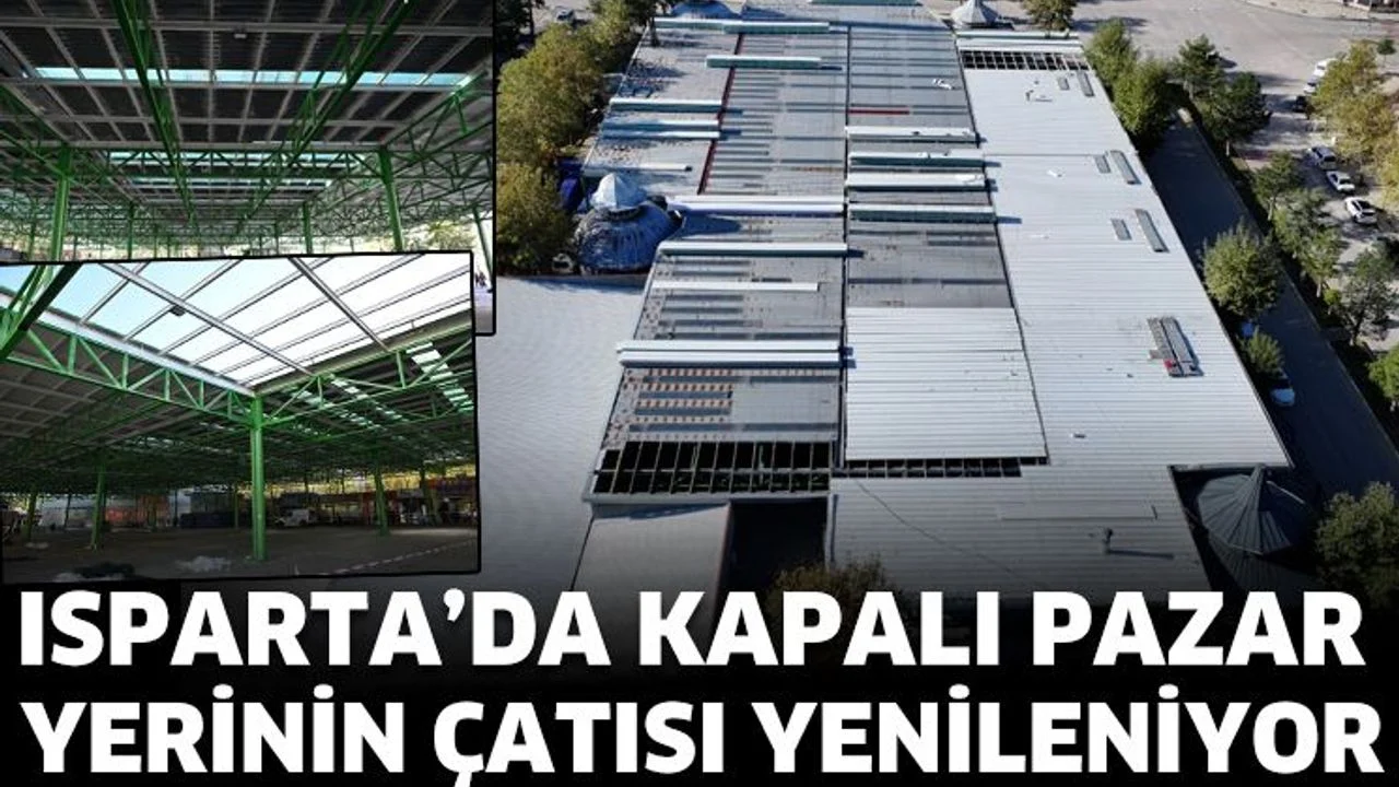 Isparta’da Kapalı Pazar Yerinin Çatısı Yenileniyor