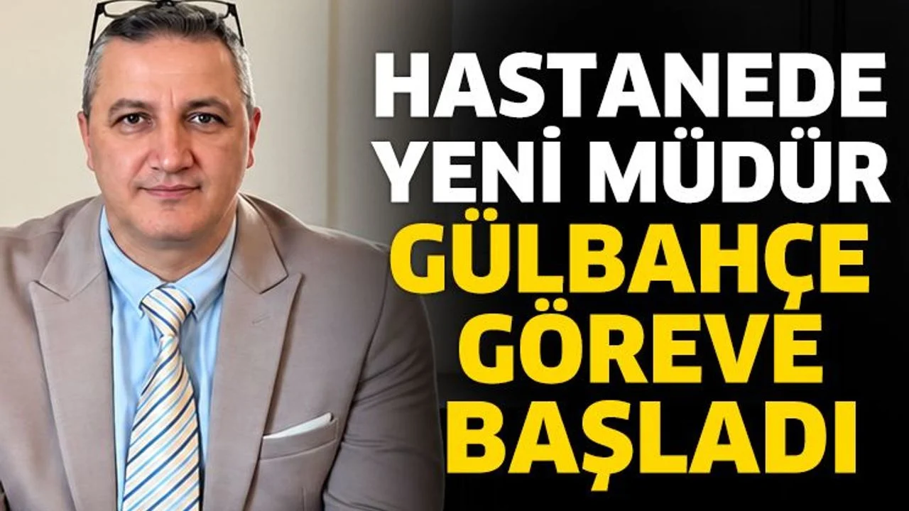 Hastanede yeni müdür Gülbahçe göreve başladı