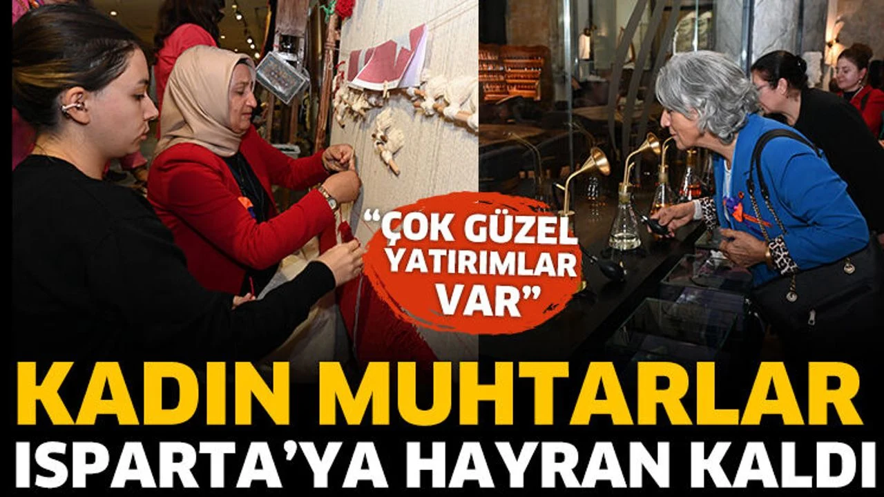 Kadın muhtarlar Isparta’ya hayran kaldı