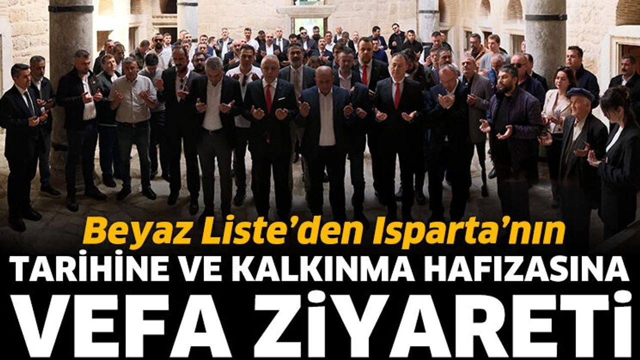 Beyaz Liste’den Isparta’nın tarihine ve kalkınma hafızasına vefa ziyareti
