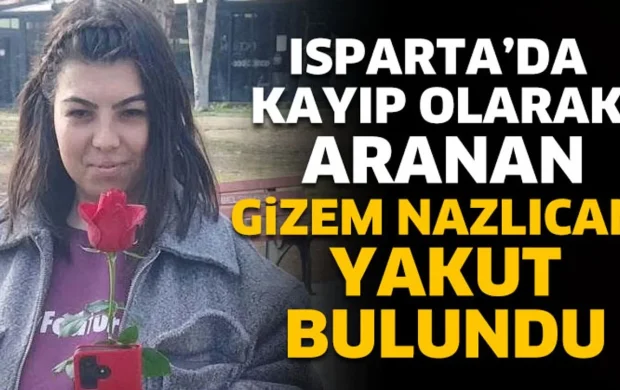 Isparta'da Kayıp Olarak Aranan Gizem Nazlıcan Yakut Bulundu
