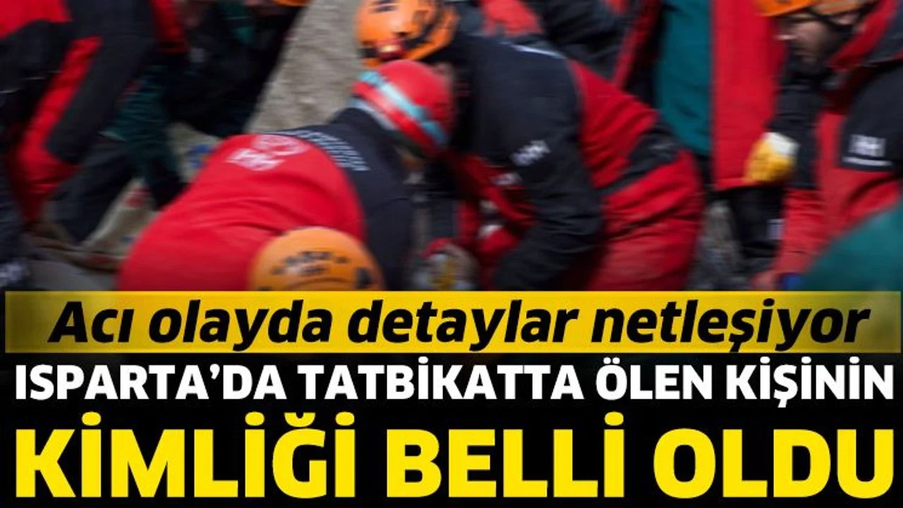 Isparta'da tatbikatta ölen kişinin kimliği belli oldu