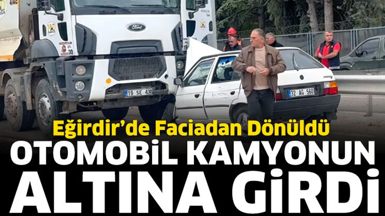 Eğirdir’de Faciadan Dönüldü: Otomobil Kamyonun Altına Girdi