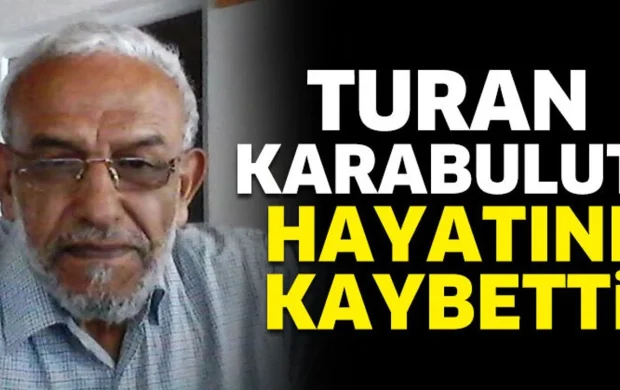 Turan Karabulut hayatını kaybetti