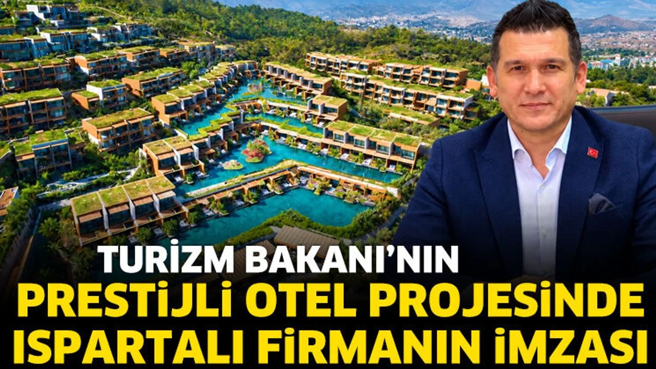 Turizm Bakanı’nın prestijli otel projesinde Ispartalı firmanın imzası