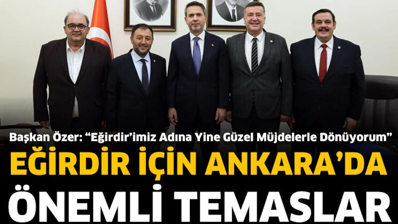 Eğirdir için Ankara'da Önemli Temaslar